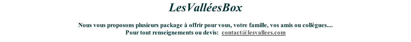 LesValléesBox  Nous vous proposons plusieurs package à offrir pour vous, votre famille, vos amis ou collègues.... Pour tout renseignements ou devis:  contact@lesvallees.com